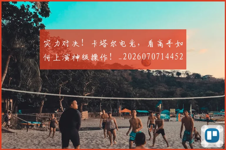 实力对决!卡塔尔电竞,看高手如何上演神级操作!_20260707144524