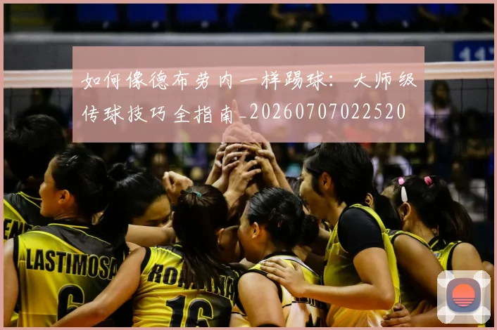 如何像德布劳内一样踢球:大师级传球技巧全指南_20260707022520