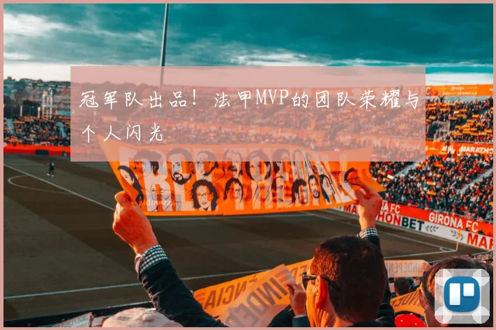 冠军队出品！法甲MVP的团队荣耀与个人闪光