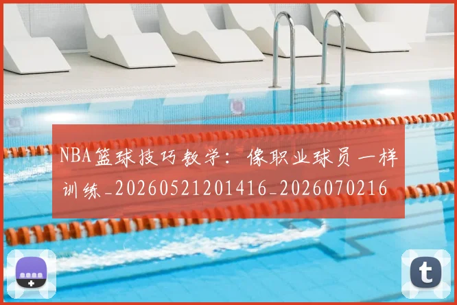 NBA篮球技巧教学：像职业球员一样训练_20260521201416_20260702165717