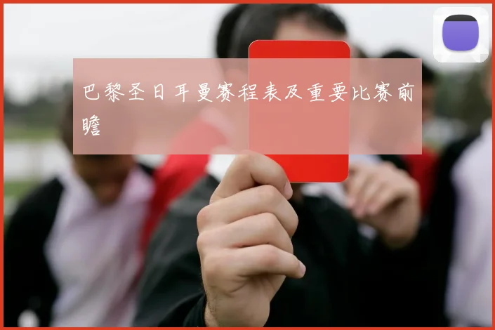 巴黎圣日耳曼赛程表及重要比赛前瞻