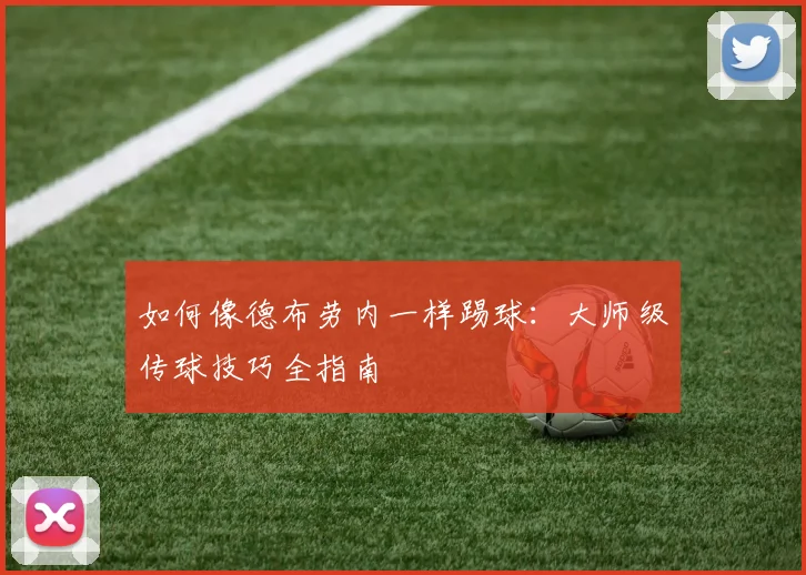 如何像德布劳内一样踢球：大师级传球技巧全指南