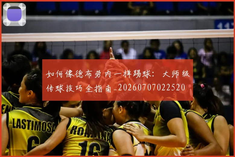 如何像德布劳内一样踢球：大师级传球技巧全指南_20260707022520